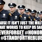 #standfortheblue | BECAUSE IT ISN'T JUST THE MILITARY THAT WORKS TO KEEP US SAFE. #NEVERFORGET #HONOR911 #STANDFORTHEBLUE | image tagged in 9/11,police,thin blue line,never forget,cops | made w/ Imgflip meme maker