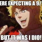 You expected, a picture of cats, But it was I dio | YOU WERE EXPECTING A 9/11 JOKE; BUT IT WAS I DIO! | image tagged in you expected a picture of cats but it was i dio | made w/ Imgflip meme maker