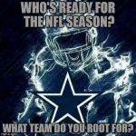 Who's ready for NFL kickoff!? | WHO'S READY FOR THE NFL SEASON? WHAT TEAM DO YOU ROOT FOR? | image tagged in dallas cowboys player art,damn it tony,five championships,america's team,my templates challenge | made w/ Imgflip meme maker