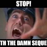 austin powers stop | STOP! WITH THE DAMN SEQUELS! | image tagged in austin powers stop | made w/ Imgflip meme maker