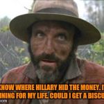 Hillbilly Hunter | I KNOW WHERE HILLARY HID THE MONEY. I'M RUNNING FOR MY LIFE. COULD I GET A BISCUIT? | image tagged in hillbilly hunter | made w/ Imgflip meme maker