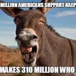 REAL JACKASSES KNOW BETTER, HUMAN INTERNET JACKASSES DON'T | OVER 10 MILLION AMERICANS SUPPORT KAEPERNICK; THAT MAKES 310 MILLION WHO DON'T | image tagged in donkey jackass braying,internet realization | made w/ Imgflip meme maker