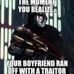 Captain Phasma | THE MOMENT YOU REALIZE... YOUR BOYFRIEND RAN OFF WITH A TRAITOR | image tagged in captain phasma | made w/ Imgflip meme maker