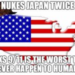 Let's Celebrate 9/11 15th Anniversary With This | NUKES JAPAN TWICE; THINKS 9/11 IS THE WORST THING TO EVER HAPPEN TO HUMANITY | image tagged in scumbag,america,japan,nuke,911 | made w/ Imgflip meme maker