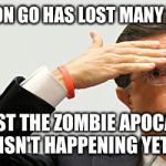 Whew | POKEMON GO HAS LOST MANY USERS? AT LEAST THE ZOMBIE APOCALYPSE ISN'T HAPPENING YET. | image tagged in whew | made w/ Imgflip meme maker