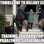 Hillary Stairs | 9/11 STUMBLE DUE TO HILLARY CLINTON; TRAINING TOO HARD FOR PARALYMPICS TRIATHALON | image tagged in hillary stairs | made w/ Imgflip meme maker