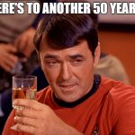Star Trek Scotty | HERE'S TO ANOTHER 50 YEARS! | image tagged in star trek scotty | made w/ Imgflip meme maker