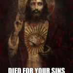Zombie Jesus | DIED FOR YOUR SINS ROSE FOR YOUR BRAINS | image tagged in zombie jesus | made w/ Imgflip meme maker