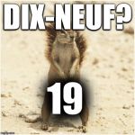 Inspired by my son's French class. Teacher looked it up on the Internet and the video played on the whiteboard for all to see.  | DIX-NEUF? 19 | image tagged in deez nuts | made w/ Imgflip meme maker