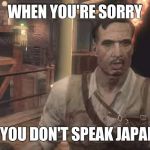 You'll only get this if you've played Nazi Zombies (Nobody speaks japanese on here...) | WHEN YOU'RE SORRY; BUT YOU DON'T SPEAK JAPANESE | image tagged in old-gen richtofen,japanese | made w/ Imgflip meme maker