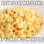 macaroni batman | HOW TO EAT MACARONI:; STEP 1: THROW IT IN THE TRASH | image tagged in macaroni batman | made w/ Imgflip meme maker