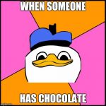 Dolan | WHEN SOMEONE; HAS CHOCOLATE | image tagged in dolan | made w/ Imgflip meme maker