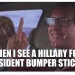 Christmas Vacation | WHEN I SEE A HILLARY FOR PRESIDENT BUMPER STICKER | image tagged in christmas vacation | made w/ Imgflip meme maker