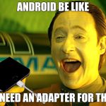 Every Android Knows | ANDROID BE LIKE; YOU NEED AN ADAPTER FOR THAT?! | image tagged in every android knows | made w/ Imgflip meme maker