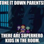 super-parental arguements! | TONE IT DOWN PARENTS! THERE ARE SUPERHERO KIDS IN THE ROOM. | image tagged in domestic violence teen titans 2,teen titans | made w/ Imgflip meme maker