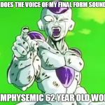 and you can't tell whether or not he is naked | WHY DOES THE VOICE OF MY FINAL FORM SOUND LIKE; AN EMPHYSEMIC 62 YEAR OLD WOMAN | image tagged in bad luck frieza,dbz,frieza,dragon ball z | made w/ Imgflip meme maker