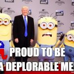 deplorable me | PROUD TO BE; A DEPLORABLE ME! | image tagged in deplorable me | made w/ Imgflip meme maker