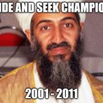 osama bin ladin | HIDE AND SEEK CHAMPION; 2001 - 2011 | image tagged in osama bin ladin | made w/ Imgflip meme maker