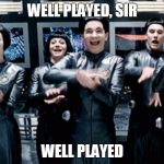 Galaxy Quest Clap | WELL PLAYED, SIR; WELL PLAYED | image tagged in galaxy quest clap | made w/ Imgflip meme maker