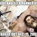 Sadam in a hole | HIDE AND SEEK
RUNNER UP; TAGGED OUT DEC. 15, 2003 | image tagged in sadam in a hole | made w/ Imgflip meme maker