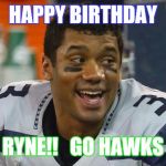 Russell Wilson | HAPPY BIRTHDAY; RYNE!!   GO HAWKS | image tagged in russell wilson | made w/ Imgflip meme maker
