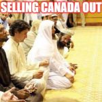 Justin Trudeau in a Mosque | SELLING CANADA OUT | image tagged in justin trudeau in a mosque | made w/ Imgflip meme maker