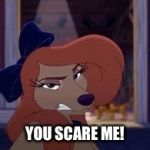 You Scare Me! | YOU SCARE ME! | image tagged in dixie,memes,disney,the fox and the hound 2,reba mcentire,dog | made w/ Imgflip meme maker