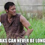 twd flowers | FML, BREAKS CAN NEVER BE LONG ENOUGH | image tagged in twd flowers | made w/ Imgflip meme maker