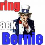 UNCLE SAM | Bring; Back; Bernie | image tagged in uncle sam | made w/ Imgflip meme maker