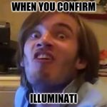 Illuminati Confirmed | WHEN YOU CONFIRM; ILLUMINATI | image tagged in illuminati | made w/ Imgflip meme maker