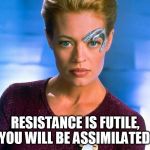 Resistance is futile | RESISTANCE IS FUTILE, YOU WILL BE ASSIMILATED*; *I KNOW SHE'S NOT FULL BORG, IT'S FOR COMEDY AND SHE'S EASIER ON THE EYES THAN A NORMAL BORG | image tagged in seven of nine,star trek,star trek voyager,seven of 9,my templates challenge,top 50 | made w/ Imgflip meme maker