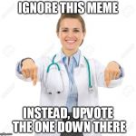 Upvote the meme below mine! | IGNORE THIS MEME; INSTEAD, UPVOTE THE ONE DOWN THERE | image tagged in pointing down smiling,stupid water marks,i didn't see them at first,hard to see at the wrong angle,my templates challenge | made w/ Imgflip meme maker