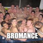 Hot Tub Pic | BROMANCE | image tagged in hot tub pic | made w/ Imgflip meme maker