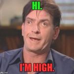 High Charlie Sheen DERP | HI. I'M HIGH. | image tagged in charlie sheen derp,i'm high,high,hi,charlie sheen,derp | made w/ Imgflip meme maker