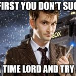 David Tennant 10th Doctor | IF AT FIRST YOU DON'T SUCCEED; HIRE A TIME LORD AND TRY AGAIN | image tagged in david tennant 10th doctor | made w/ Imgflip meme maker