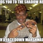 yugioh | SENDS YOU TO THE SHADOW REALM; WITH A FACE DOWN MARSHMALLON | image tagged in yugioh,scumbag | made w/ Imgflip meme maker