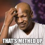 Mike Tyson  | THAT'S METHED UP | image tagged in mike tyson | made w/ Imgflip meme maker