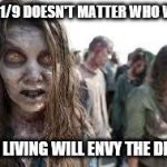 zombies | ON  11/9 DOESN'T MATTER WHO WINS; THE LIVING WILL ENVY THE DEAD | image tagged in zombies | made w/ Imgflip meme maker