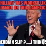 Bill Clinton said this in an interview today and I spit coffee on my keyboard! | "HILLARY HAS WORKED LIKE A DEMON ON THIS CAMPAIGN"; FREUDIAN SLIP ?......I THINK SO | image tagged in bill clinton | made w/ Imgflip meme maker
