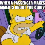 Want a lift? | WHEN A PASSENGER MAKES COMMENTS ABOUT YOUR DRIVING | image tagged in homer,driving,passenger | made w/ Imgflip meme maker