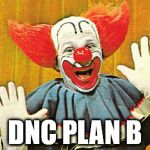 Bozo The Clown v001 | DNC PLAN B | image tagged in bozo the clown v001 | made w/ Imgflip meme maker