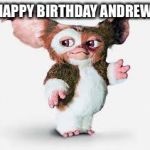 Gizmo | HAPPY BIRTHDAY ANDREW | image tagged in gizmo | made w/ Imgflip meme maker