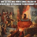 A fine broth of a lad he is | AND SO THIS WAS HOW A SMALL VILLAGE OF HEATHENS WAS INTRODUCED TO MISSIONARY STEW | image tagged in cannibal | made w/ Imgflip meme maker