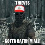 skyrimPokemon | THIEVES; GOTTA CATCH'M ALL! | image tagged in skyrimpokemon | made w/ Imgflip meme maker