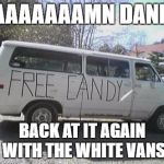 White van | DAAAAAAAMN DANIEL; BACK AT IT AGAIN WITH THE WHITE VANS | image tagged in white van | made w/ Imgflip meme maker