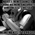I fail at attempts to be generous | MAKES A MEME ASKING TO IGNORE HIS MEME AND UPVOTE SOMEONE ELSE'S INSTEAD; MEME MAKES IT TO PAGE 2 | image tagged in sad stormtrooper,flippers don't follow directions,i was trying to be generous,page 2 instead,my templates challenge | made w/ Imgflip meme maker
