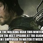 Going from streaming a show, to watching it weekly on TV is pure torture | I STREAMED THE WALKING DEAD THIS WINTER, KNOWING I COULD WATCH THE NEXT EPISODE AT THE CLICK OF A BUTTON. HOW THE HELL AM I SUPPOSED TO WATCH IT WEEK TO WEEK NOW!? | image tagged in daryl walking dead,the walking dead,netflix,streaming,i can't watch in real time,my templates challenge | made w/ Imgflip meme maker