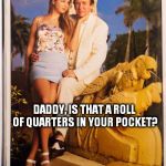 Creepy Donald Trump | DADDY, IS THAT A ROLL OF QUARTERS IN YOUR POCKET? | image tagged in creepy donald trump | made w/ Imgflip meme maker