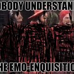 spanish inquisition | NOBODY UNDERSTANDS; THE EMO-ENQUISITION | image tagged in spanish inquisition,memes,black,emo | made w/ Imgflip meme maker
