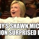 hilary clinton gift of jericho | HILLARY'S SHAWN MICHAELS IMPRESSION SURPRISED EVERYONE. | image tagged in hilary clinton gift of jericho,hrc,hbk,hands off the merchandise | made w/ Imgflip meme maker